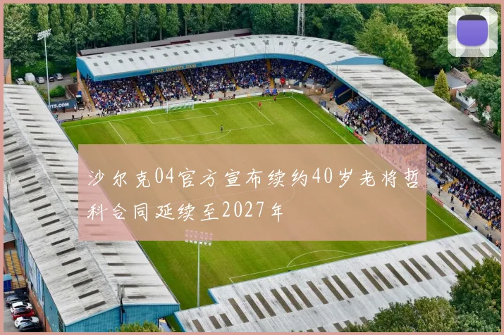 沙尔克04官方宣布续约40岁老将哲科合同延续至2027年